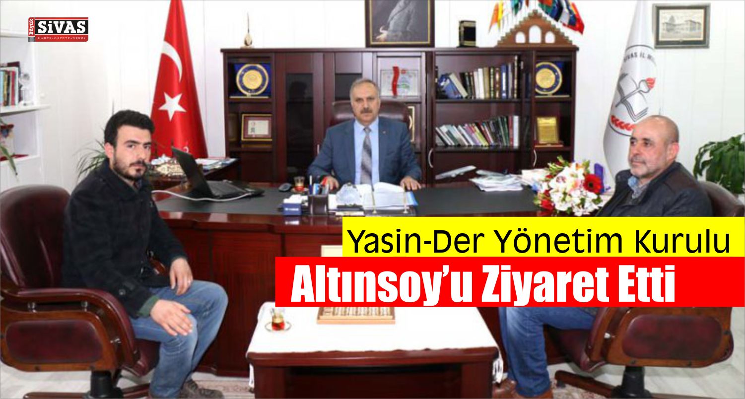 Yasin-Der Yönetim Kurulu Altınsoy’u Ziyaret Etti
