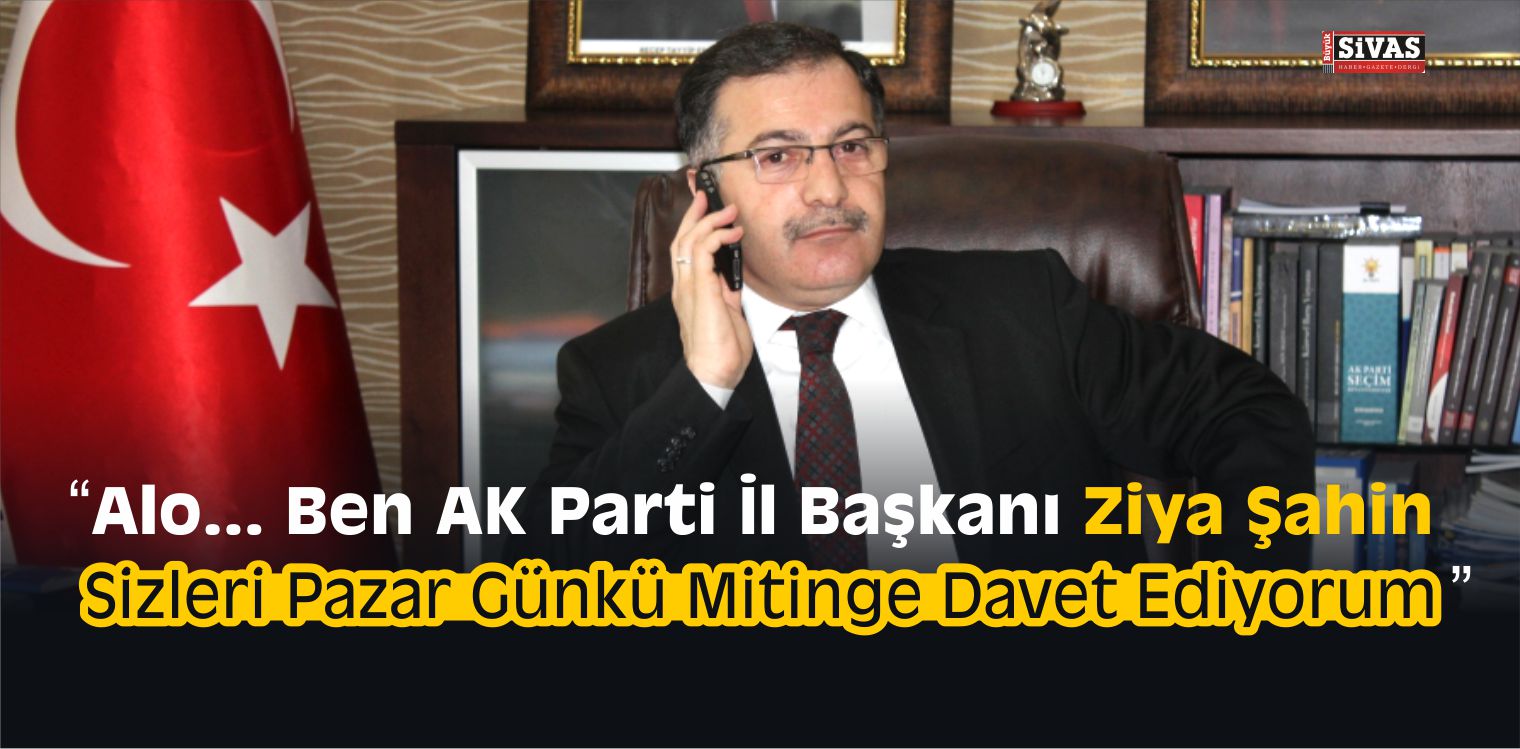 Ziya Şahin Bütün Sivas’ı Telefonla Aradı