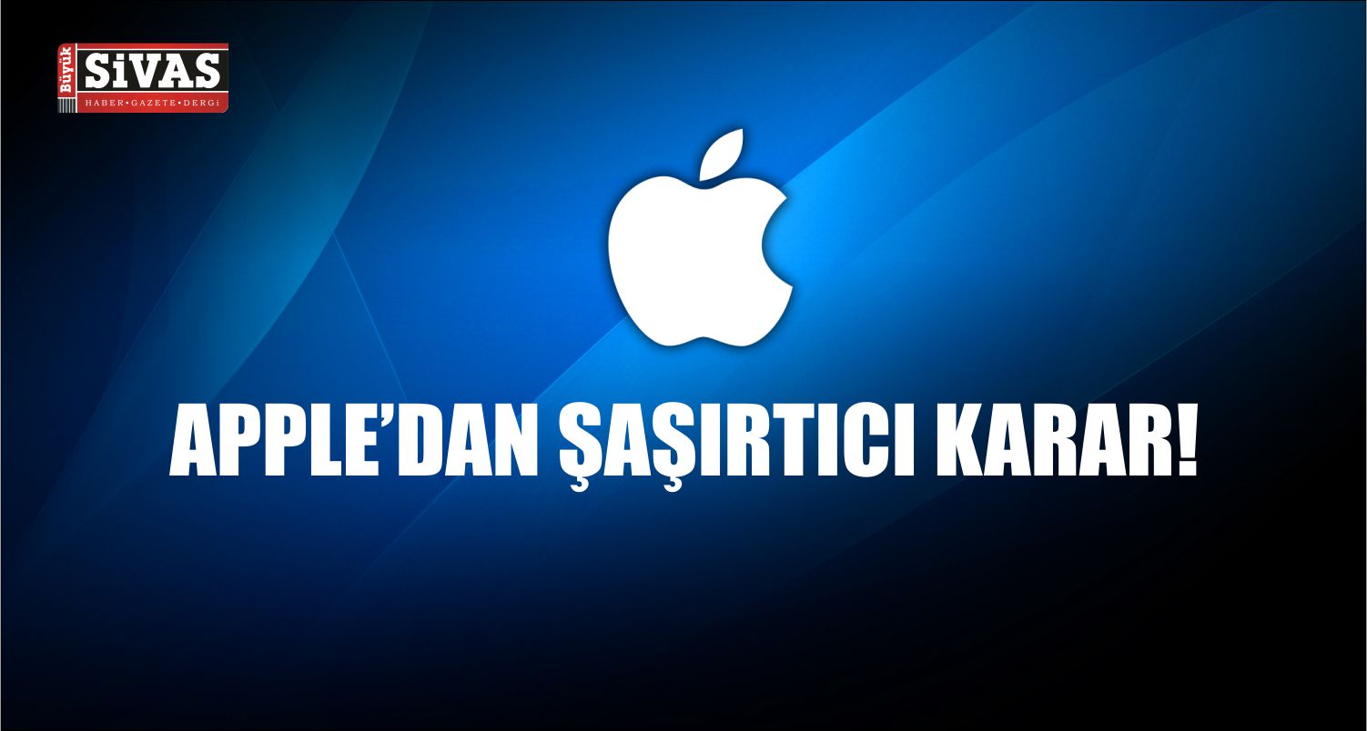 Apple ‘dan Şaşırtıcı Karar!