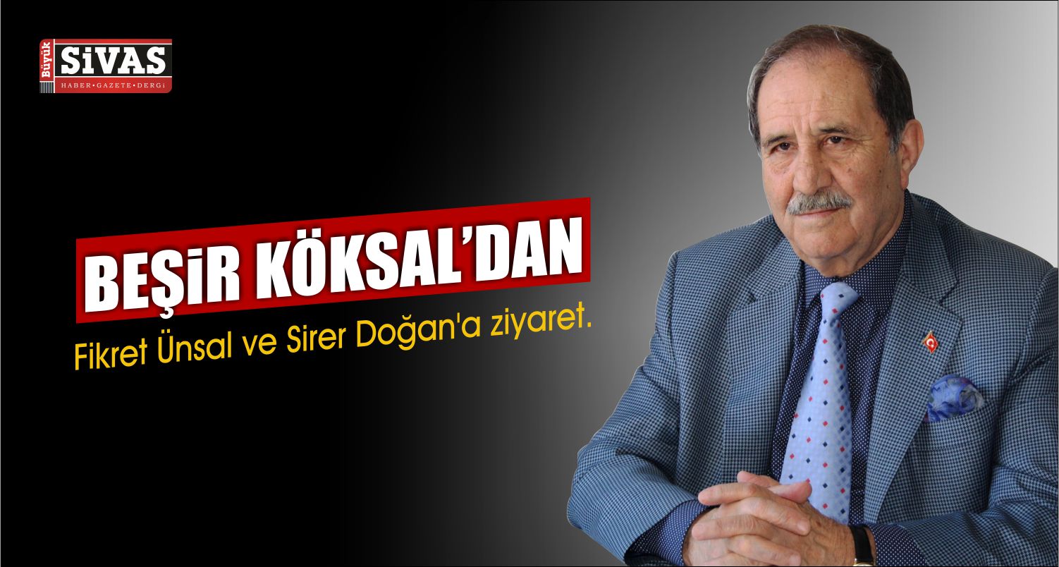 Beşir Köksal’dan Ziyaretler