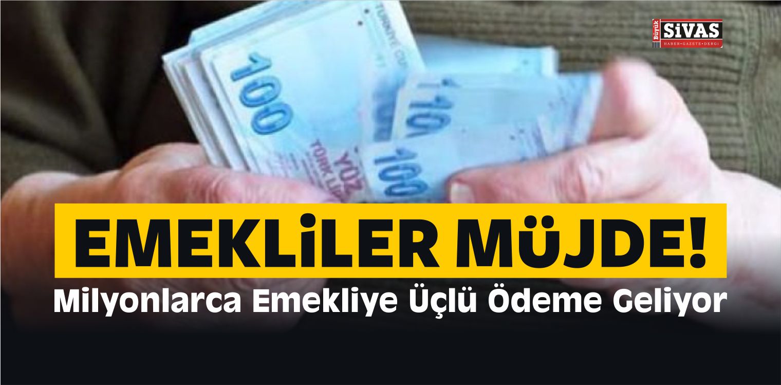 Emekliler Müjde! Milyonlarca Emekliye Üçlü Ödeme Geliyor