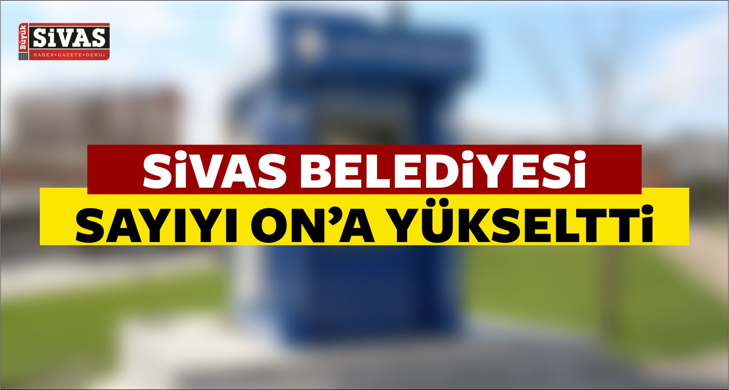 Sivas Belediyesi Sayıyı On’a Çıkarttı!
