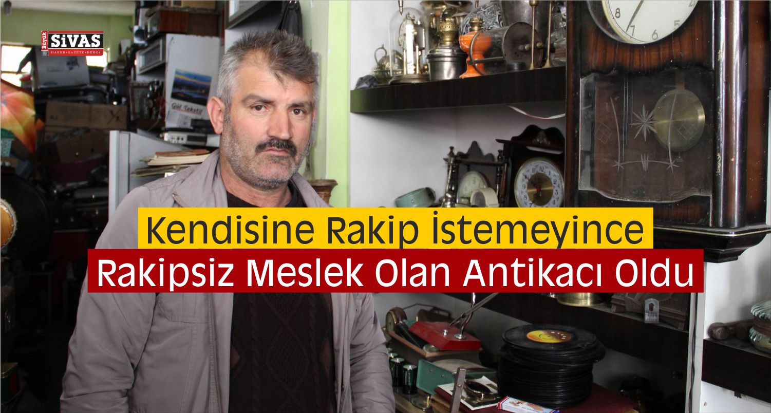 Kendine Rakip İstemeyince Antikacılığa Başlamaya Karar Verdi