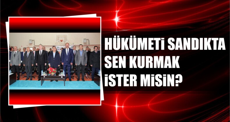 Hükümeti Sandıkta Sen Kurmak İster Misin ?