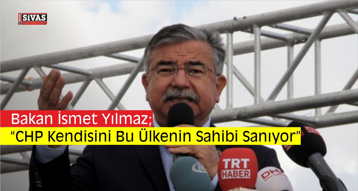 bakan yılmaz chp kendisini bu ülkenin sahibi sanıyor