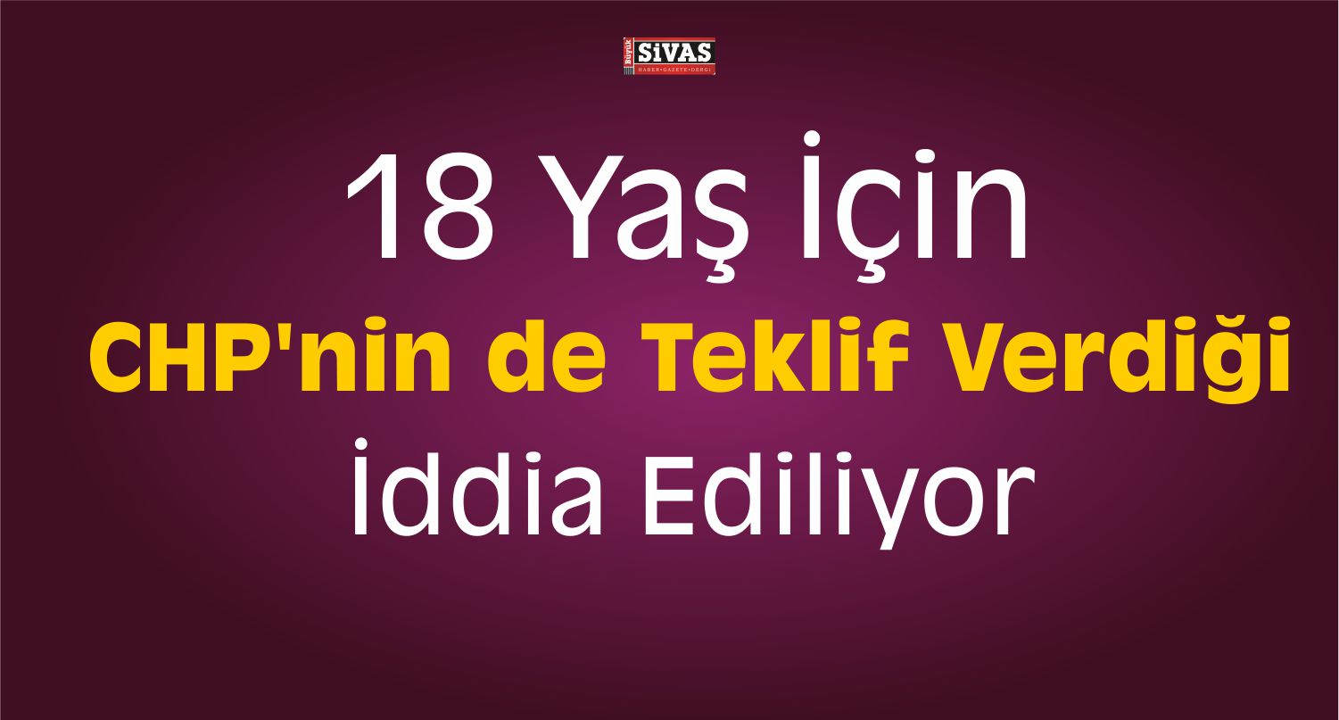 chp 18 yaş kanun iddiası