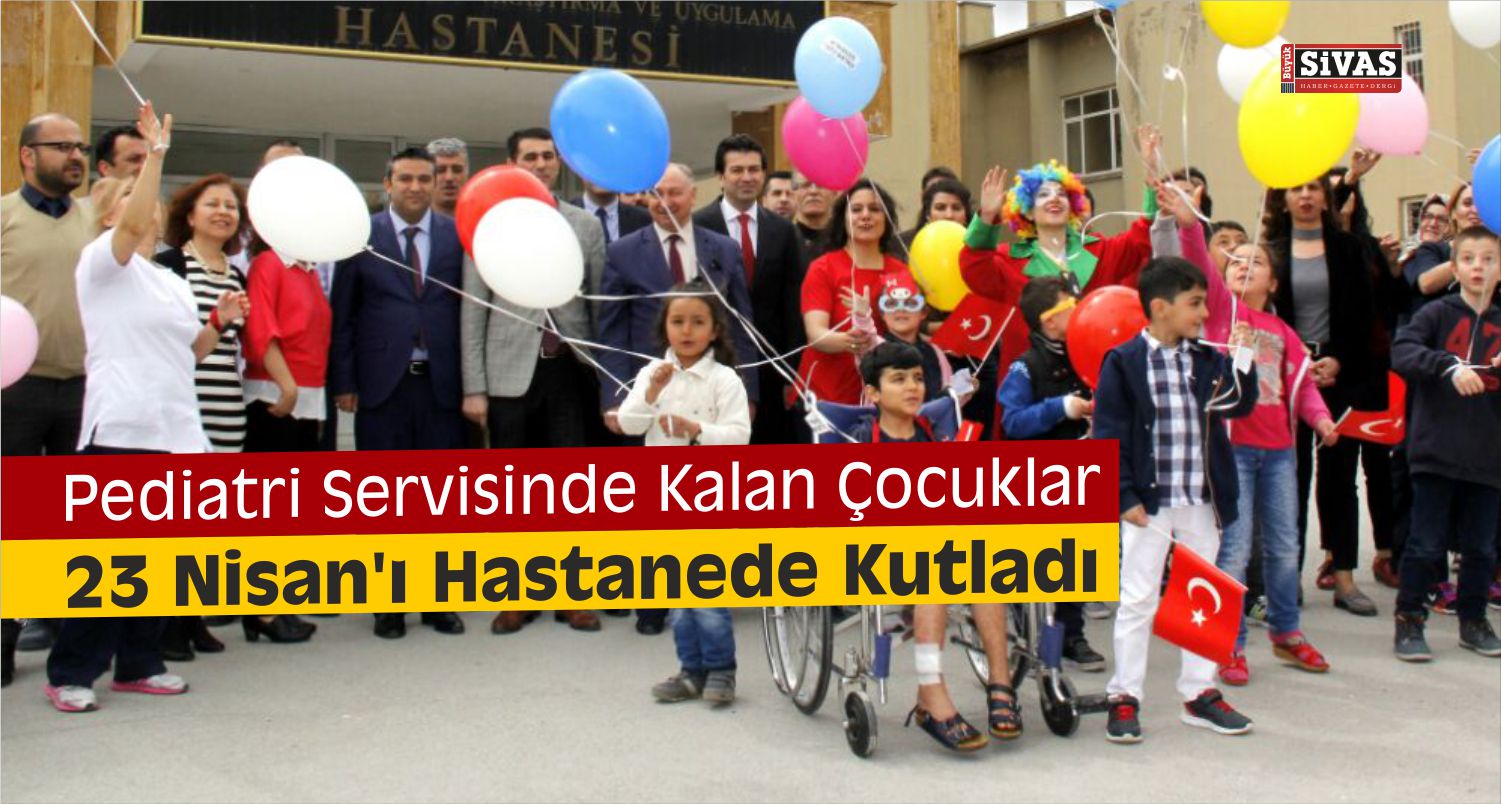 23 Nisan’ı Cumhuriyet Üniversitesi Hastanesi’nde Kutladılar