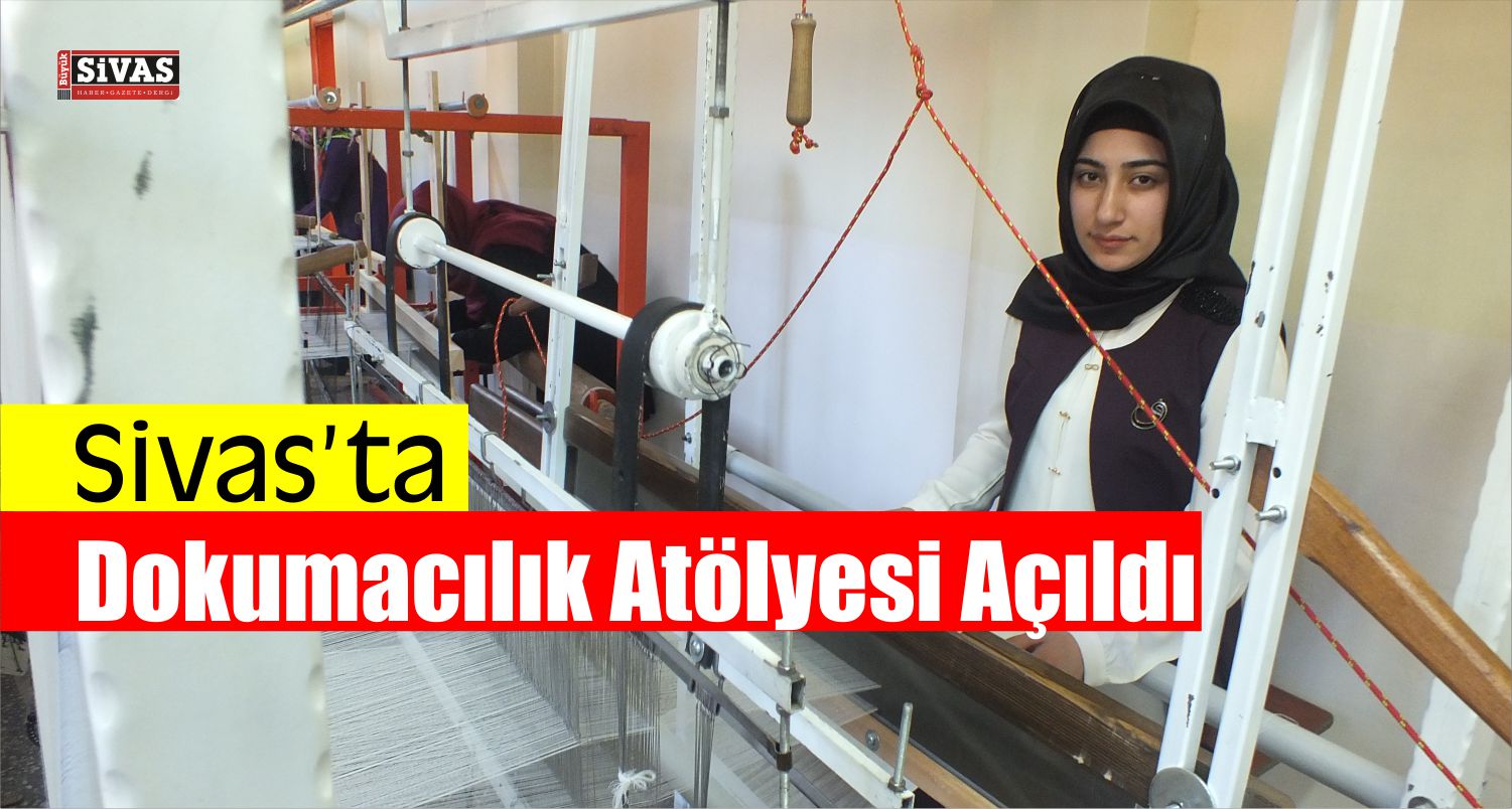 Sivas’ta Dokumacılık Atölyesi Açıldı