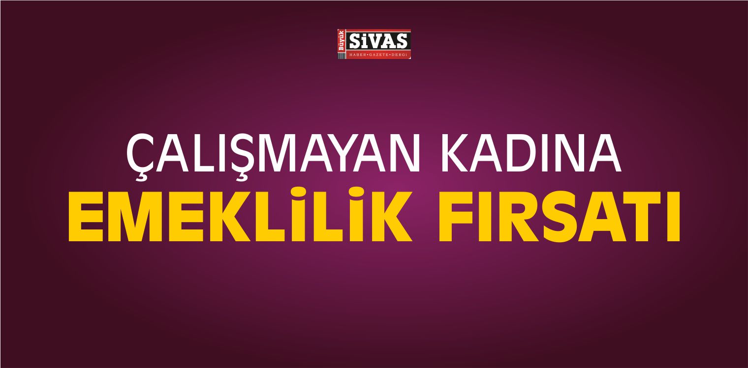 Emeklilik Fırsatı Artık Çalışmayan Kadınlarada Olacak!
