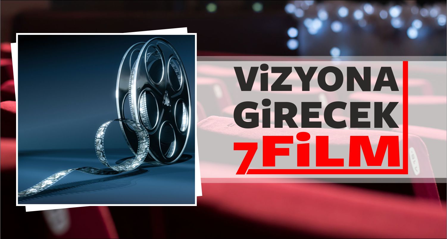Vizyona Girecek 7 Film!
