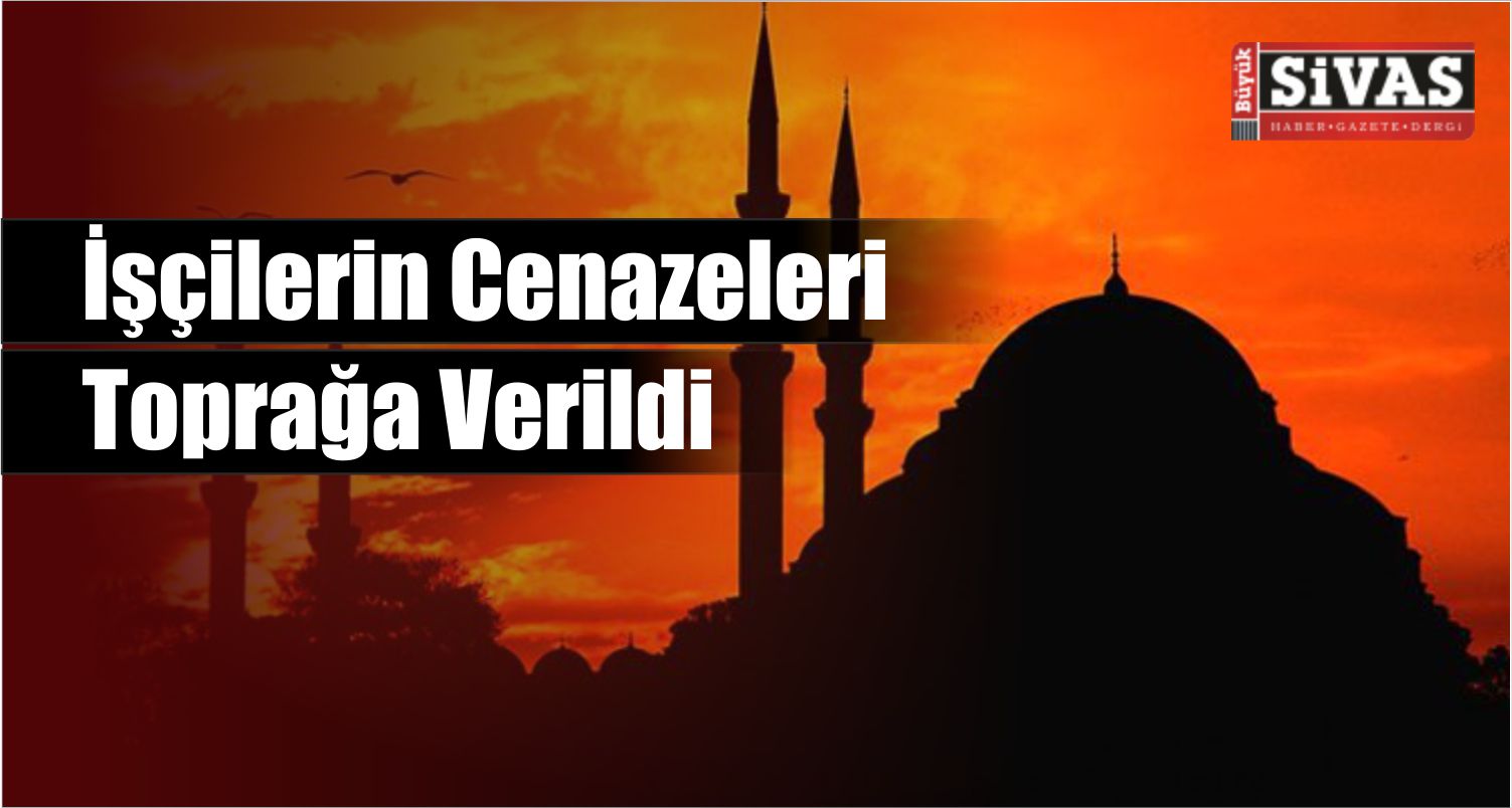 İşçilerin Cenazeleri Toprağa Verildi