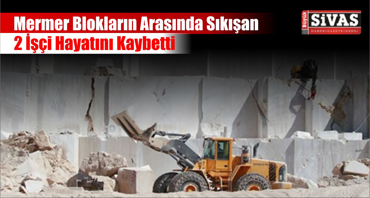 Mermer Bloklar Arasında Kalan 2 İşçi Hayatını Kaybetti