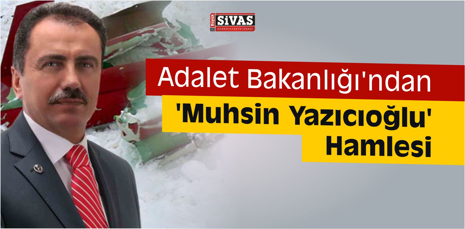 Adalet Bakanlığı’ndan ‘Muhsin Yazıcıoğlu’ Hamlesi