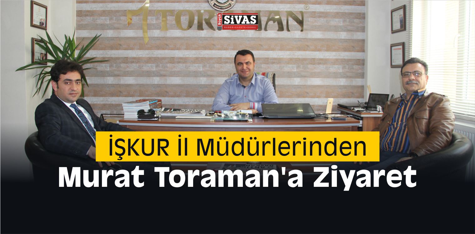 İŞKUR İl Müdürlerinden İl Genel Meclis Üyesi Murat Toraman’a Ziyaret
