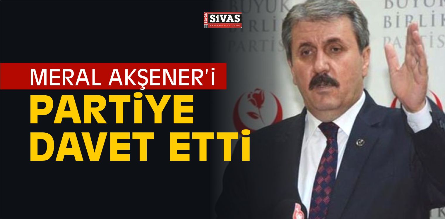 BBP Genel Başkanı Mustafa Destici’den Akşener’e Davet