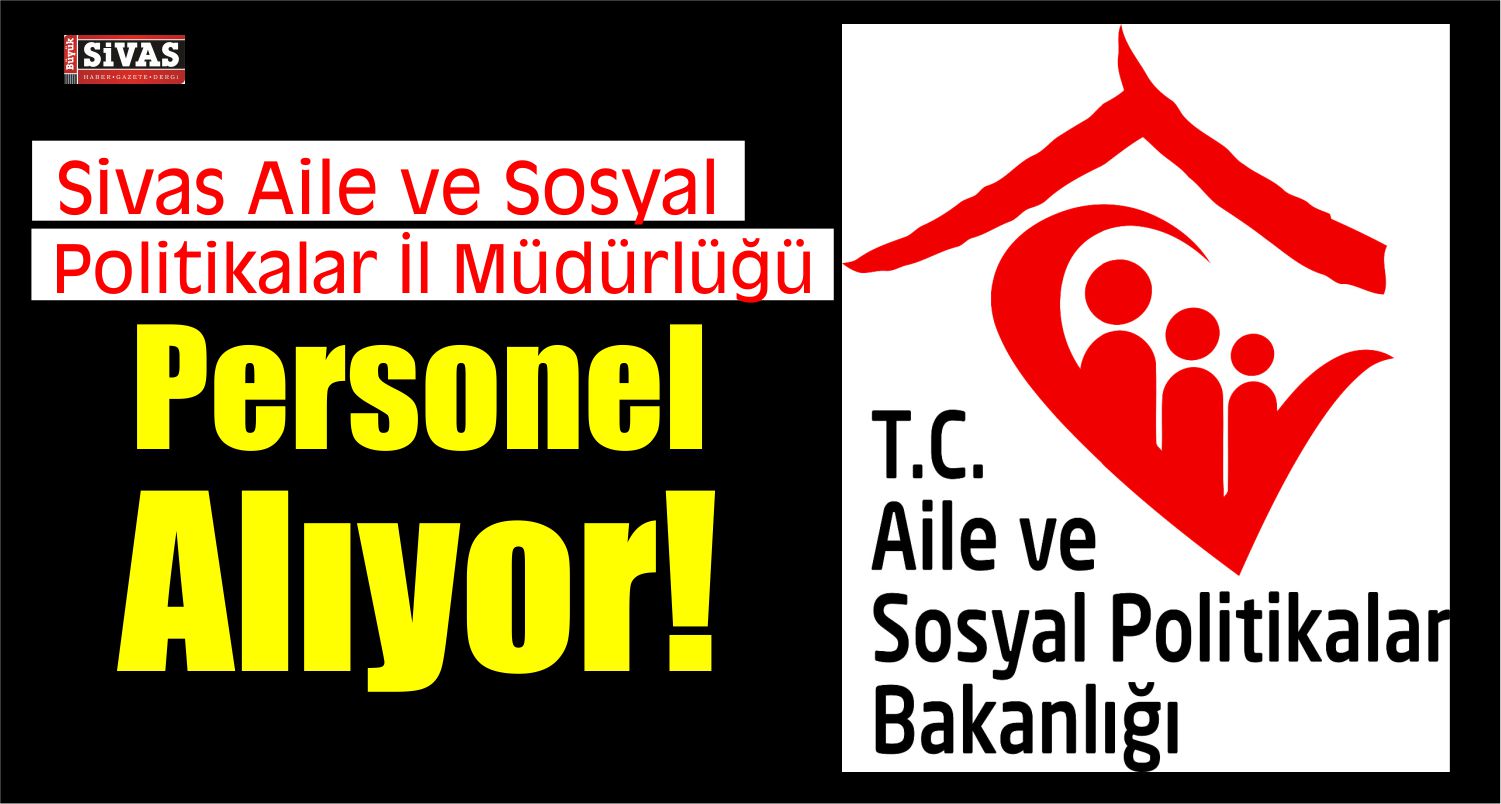 Sivas Aile ve Sosyal Politikalar İl Müdürlüğü Personel Alıyor!