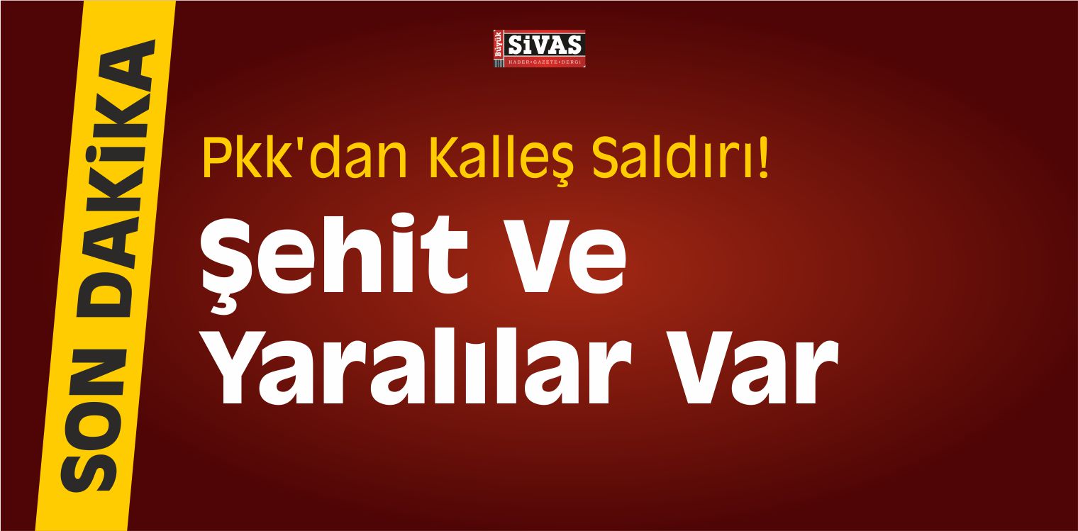 PKK’dan Kalleş Saldırı! Şehit ve Yaralılar Olduğu Bildirildi