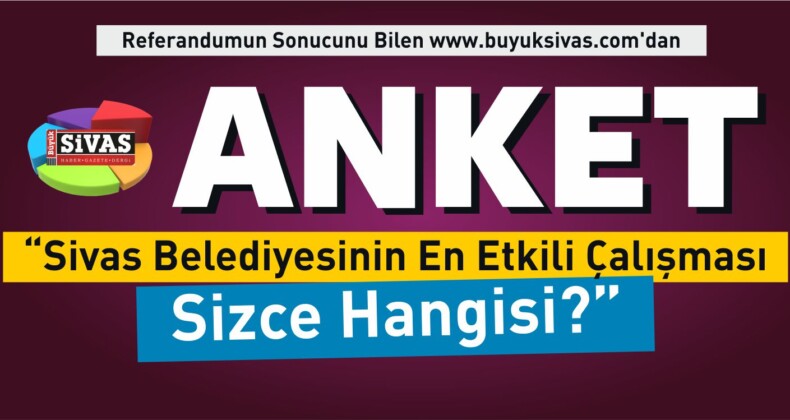 Sivas Belediyesi Anketi Başladı! En Etkili Çalışması Sizce Hangisi?