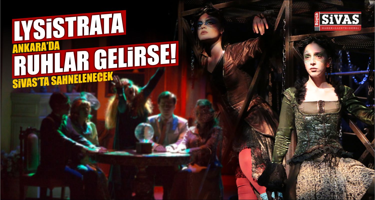 Sivas Devlet Tiyatrosu “Lysistrata” Ankara’da “Ruhlar Gelirse” Sivas’ta Sahnelenecek