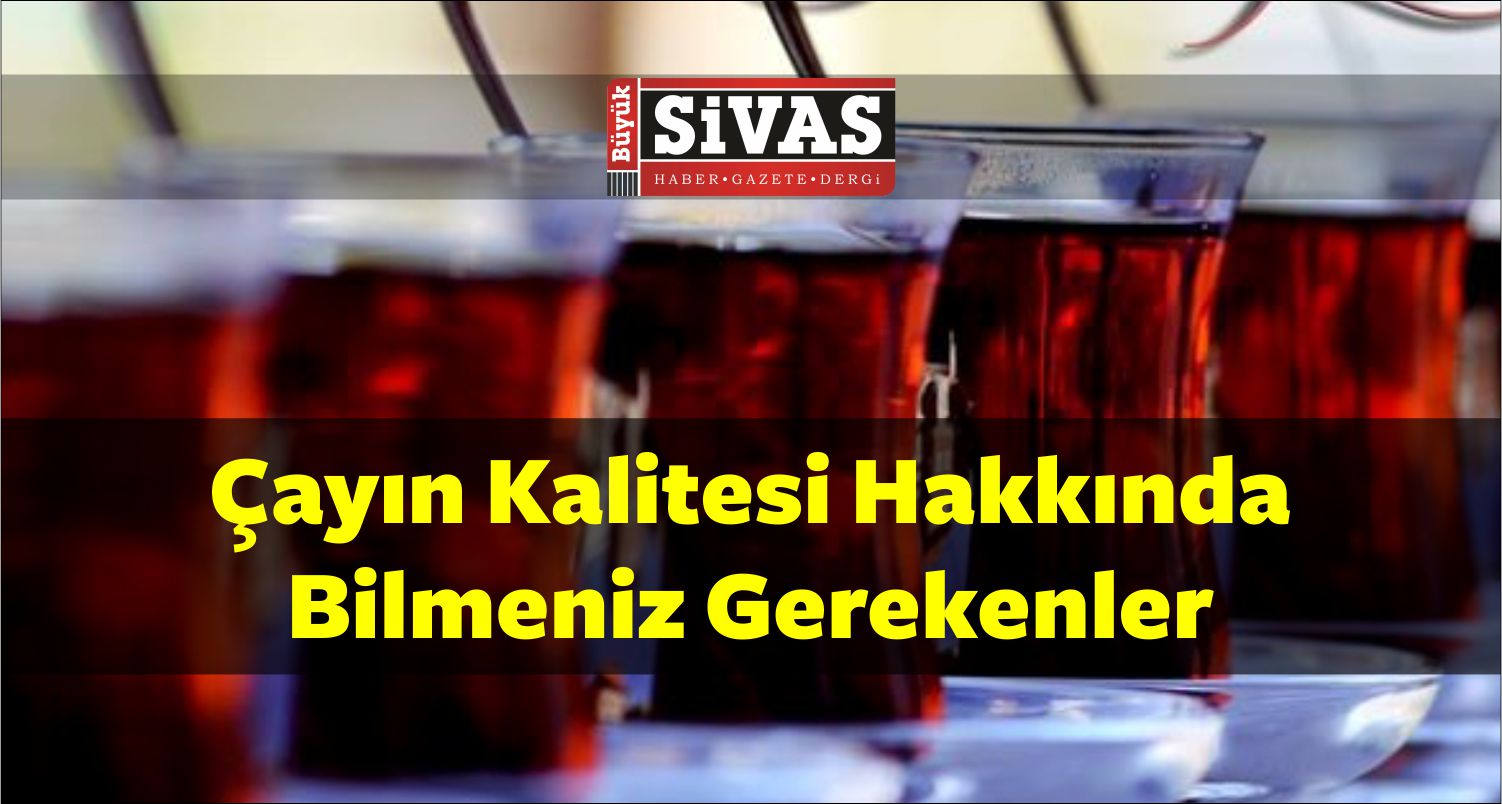 Çayın Kalitesi Hakkında Bilmeniz Gerekenler