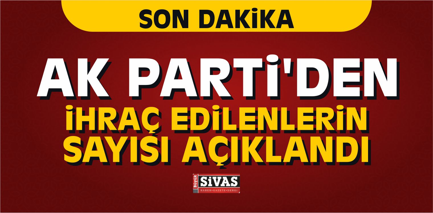 AK Parti’den ihraç Edilenlerin Sayısı Açıklandı