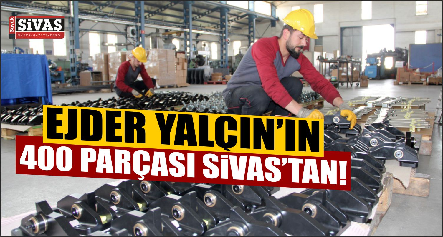 EJDER YALÇIN Zırhlısının 400 Parçası Sivas’ta Üretiliyor