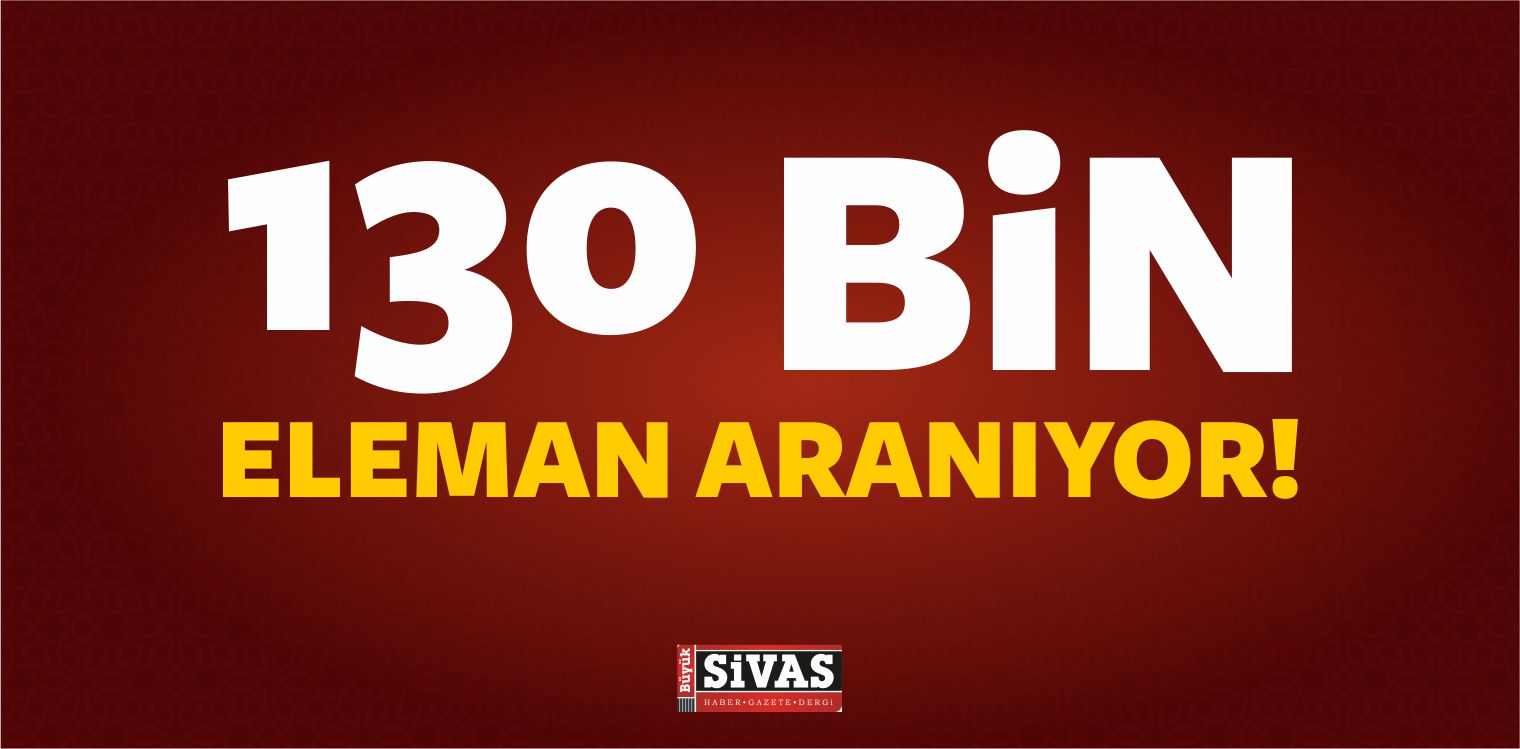 130 Bin Eleman Aranıyor!