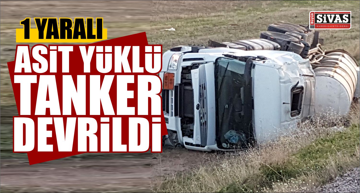 Sivas’ta Asit Yüklü Tanker Devrildi: 1 Yaralı