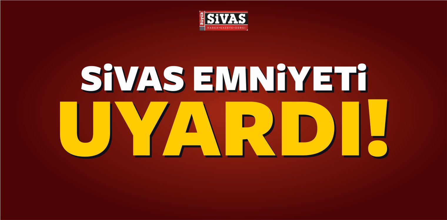 Sivas Emniyeti Uyardı! Artık Bu Hareketler Yasaklandı