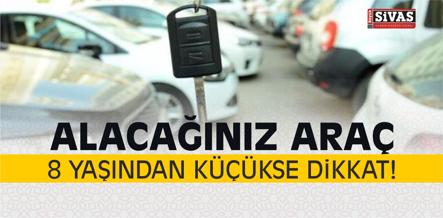 Alacağınız Araç 8 Yaşından Küçükse Dikkat!