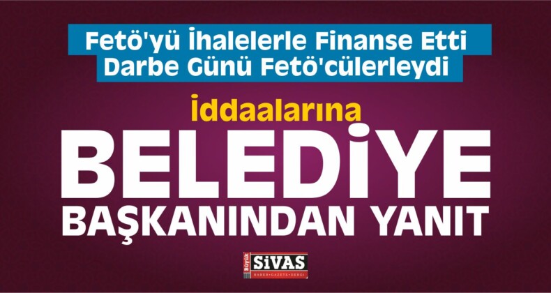 FETÖ İddialarına Belediye Başkan ından Yanıt