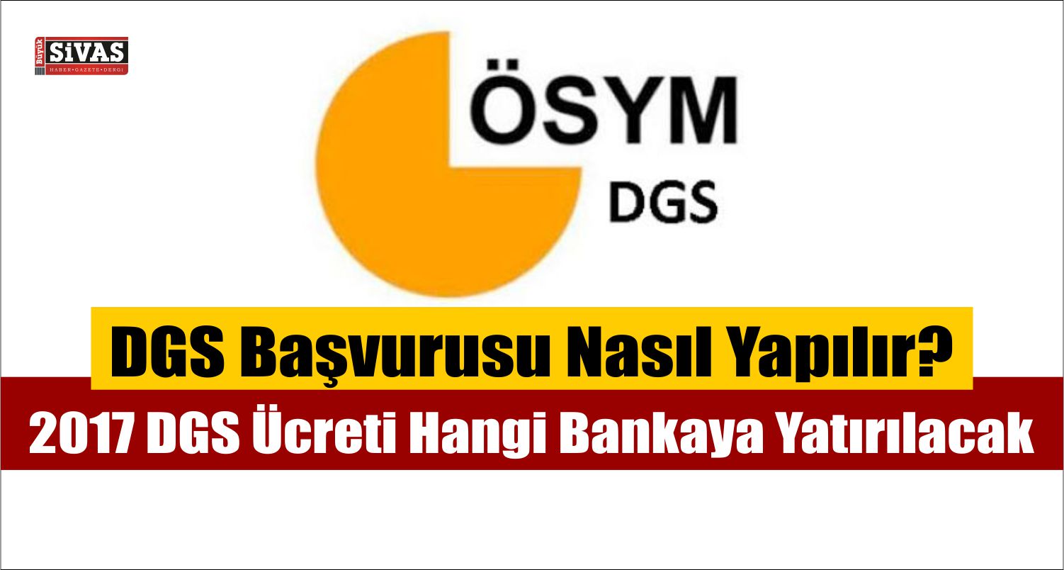 DGS Başvurusu Nasıl Yapılır? 2017 DGS Ücreti Hangi Bankaya Yatırılacak