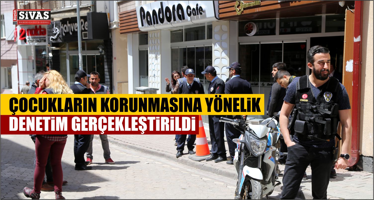 Sivas’ta Çocukların Korunmasına Yönelik Denetim Gerçekleştirildi