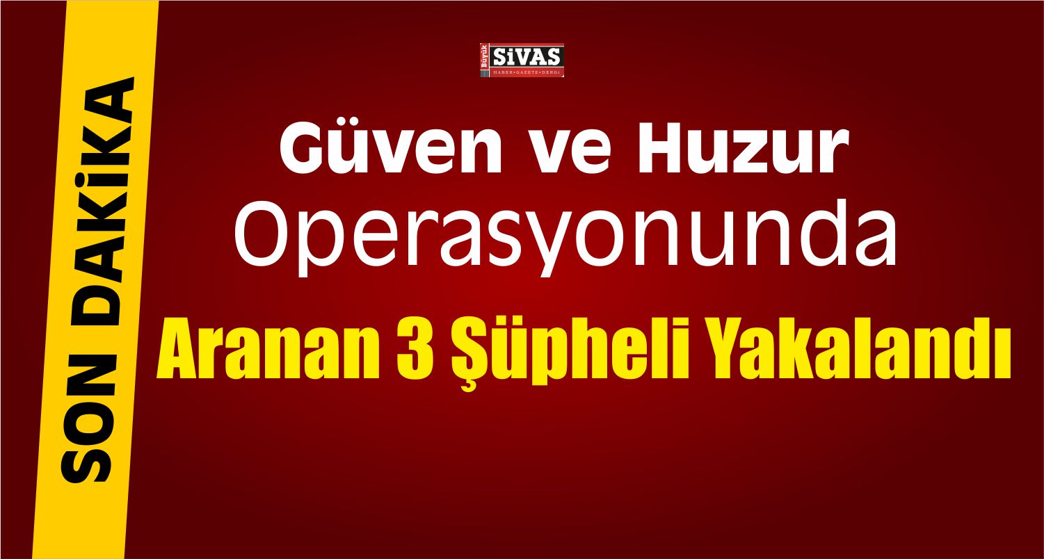 Sivas’ta Huzur Operasyonu