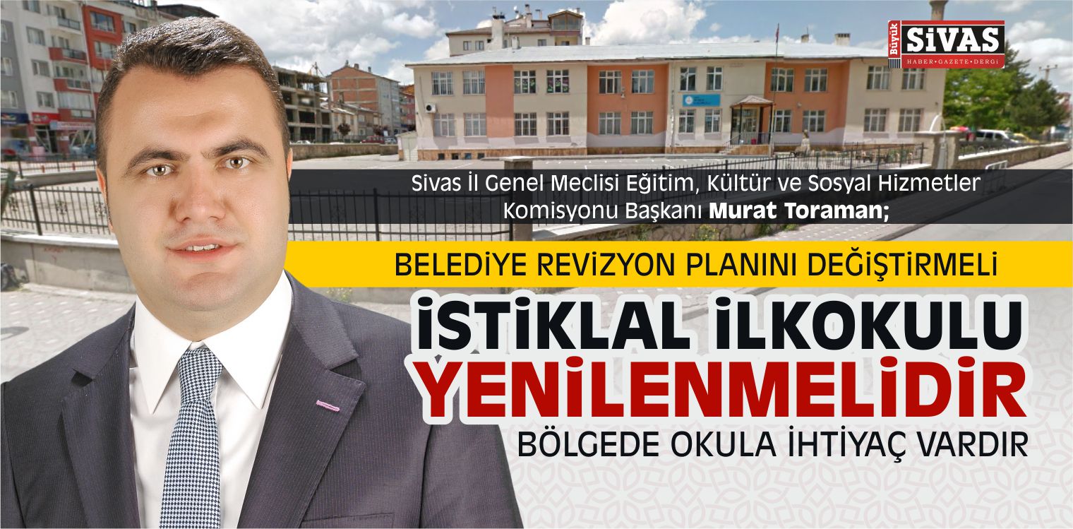 Murat Toraman; İstiklal İlkokulu’nun Yerine Yenisi Yapılmalıdır