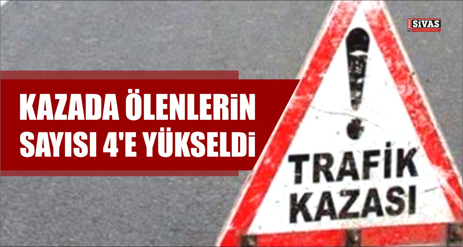 Sivasta Trafik Kazasında Ölenlerin Sayısı 4’e Yükseldi