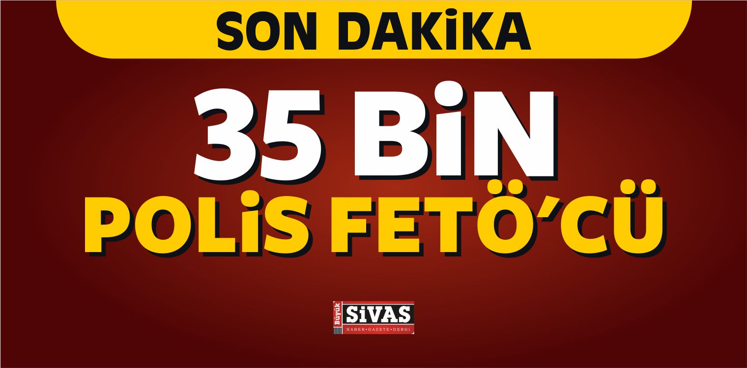 35 Bin Polis FETÖ'cü