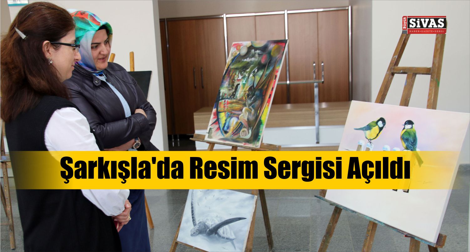 Şarkışla’da Resim Sergisi Açıldı
