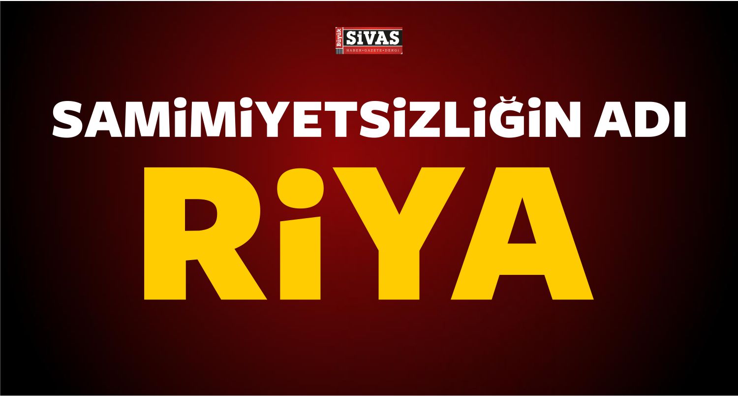 Samimiyetsizliğin Adı : Riya!