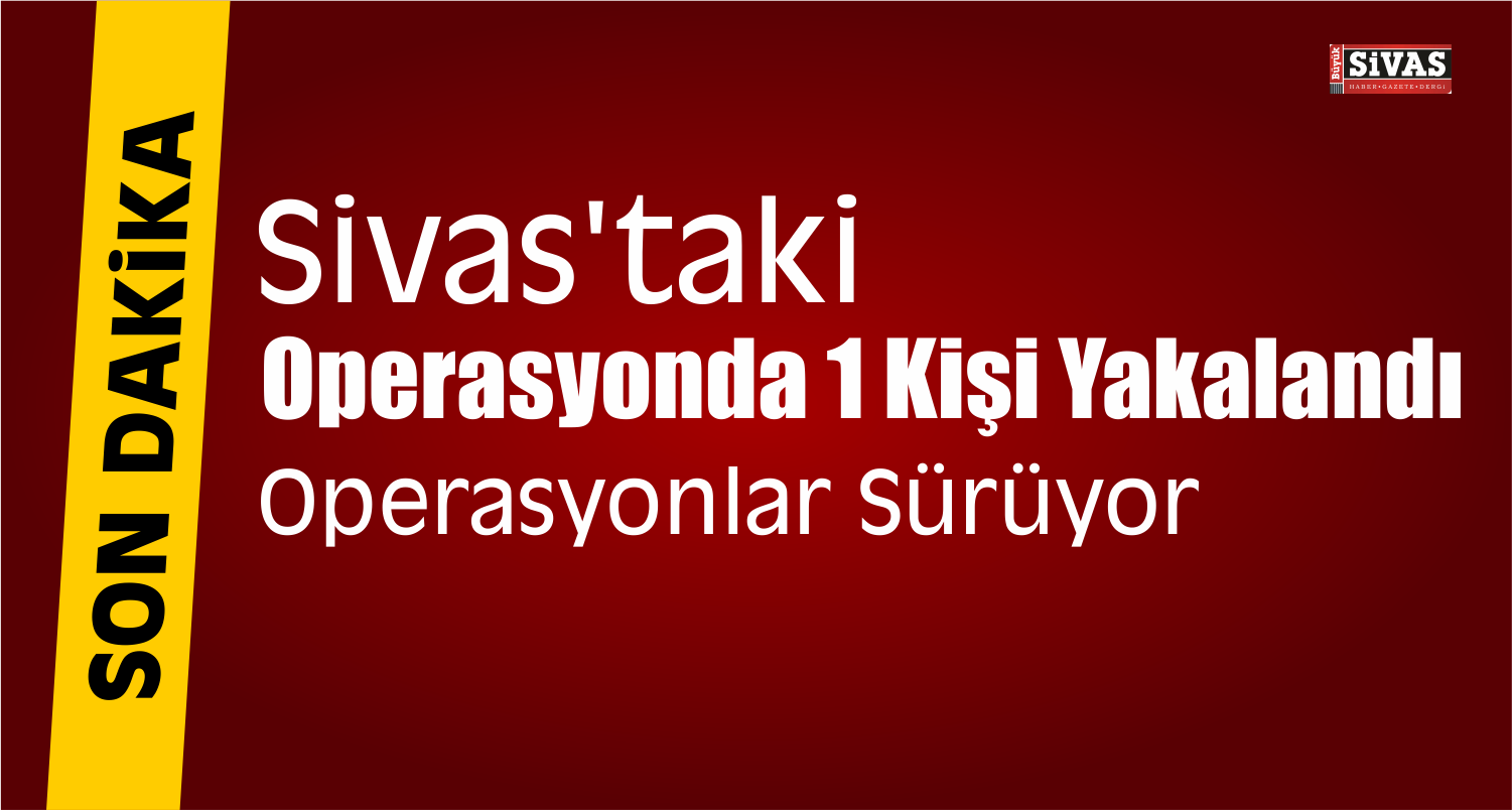 sivas operasyon 1 kişi yakalandı