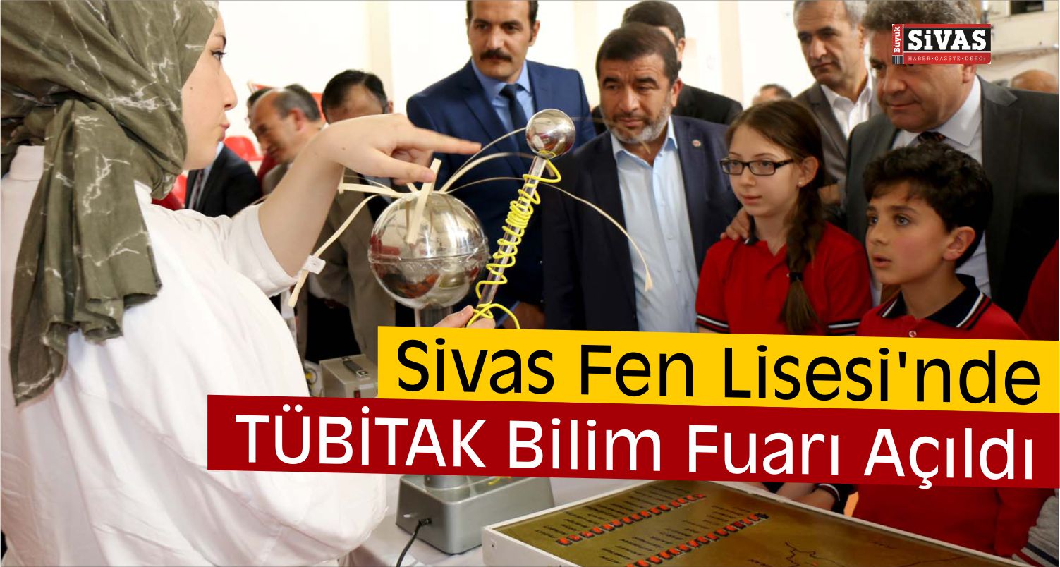 “TÜBİTAK-Sivas Fen Lisesi 5. Bilim Fuarı” Açıldı