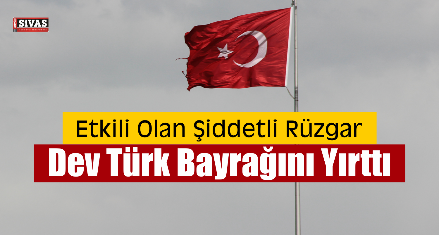 Türk Bayrağı Şiddetli Rüzgara Karşı Koyamayarak Yırtıldı
