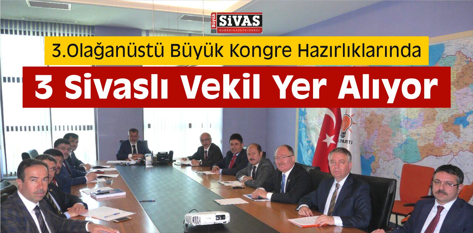 3.Olağanüstü Büyük Kongre Hazırlıklarında 3 Sivaslı Vekil Yer Alıyor