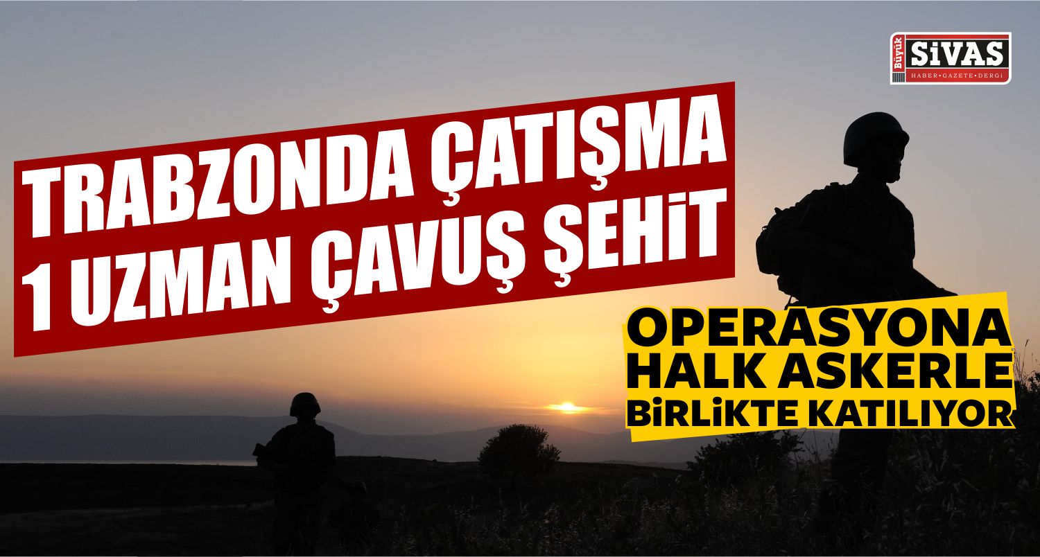 Trabzon’da çatışma: 1 asker şehit