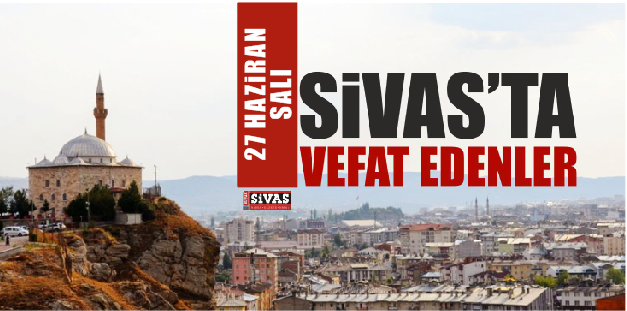 Sivas’ta Aramızdan Ayrılanlar