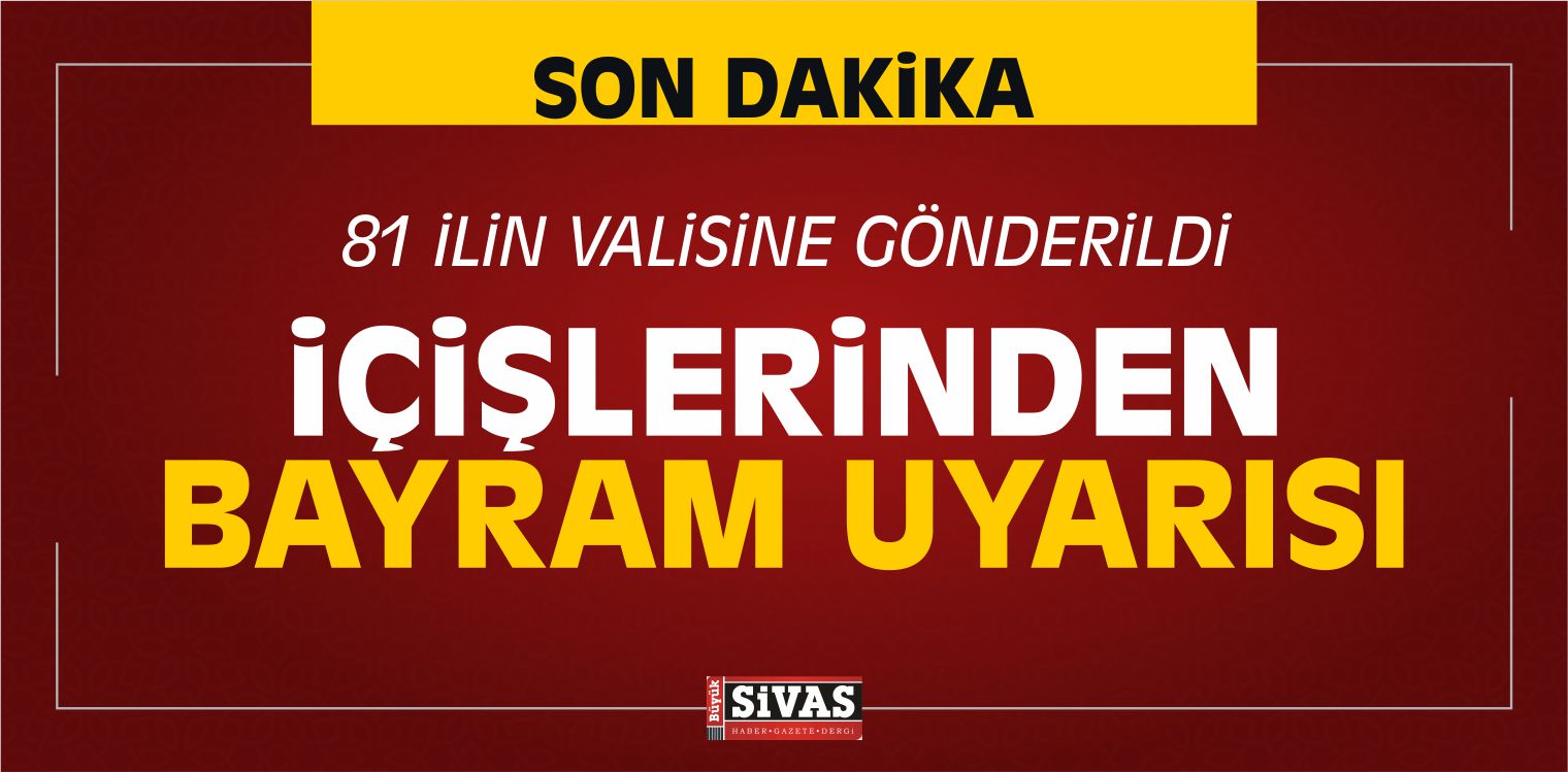 Bayram Uyarısı! İçişleri 81 ilin Valisine Gönderdi