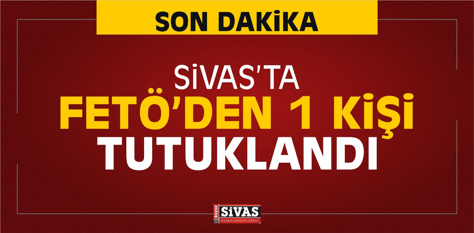 Sivas’ta FETÖ’den 1 Öğrenci Tutuklandı