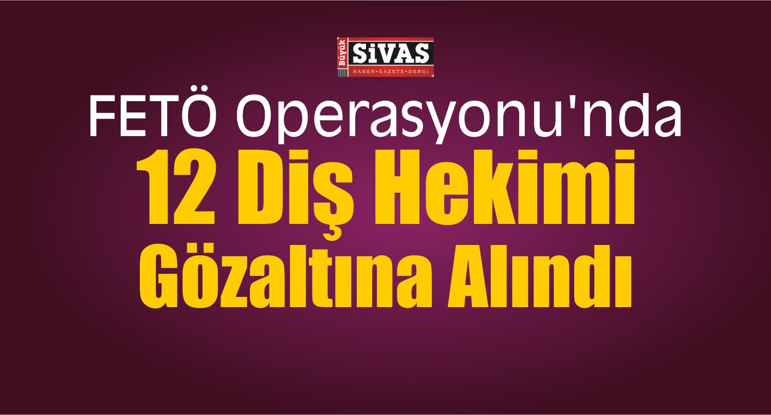 Sivas Merkezli FETÖ/PDY Operasyonu