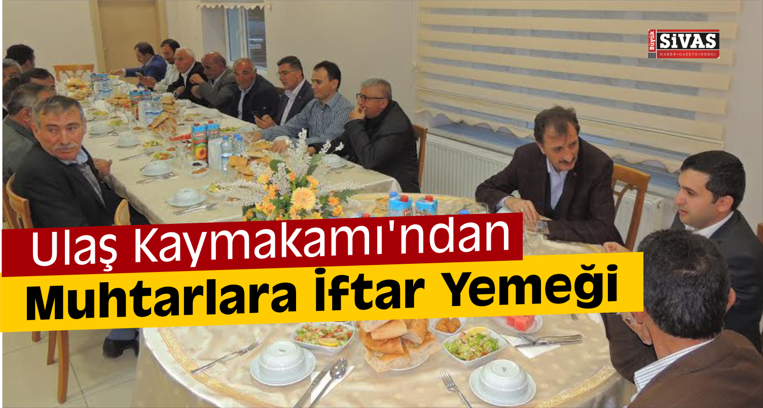 Ulaş Kaymakamı Yılmaz Muhtarlarla İftarda Bir Araya Geldi