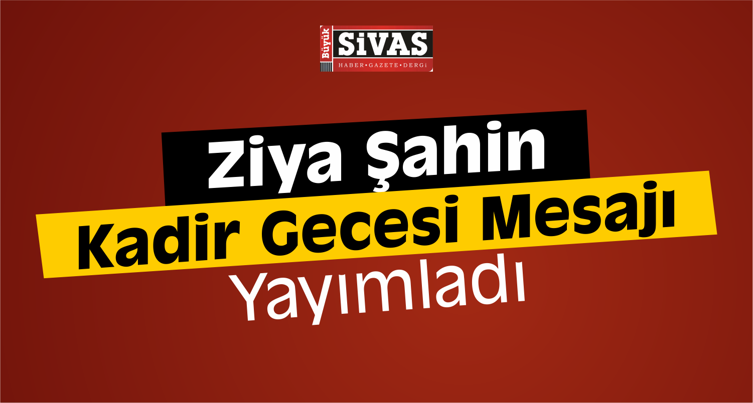 Ziya Şahin'den Kadir Gecesi Kutlama Mesajı